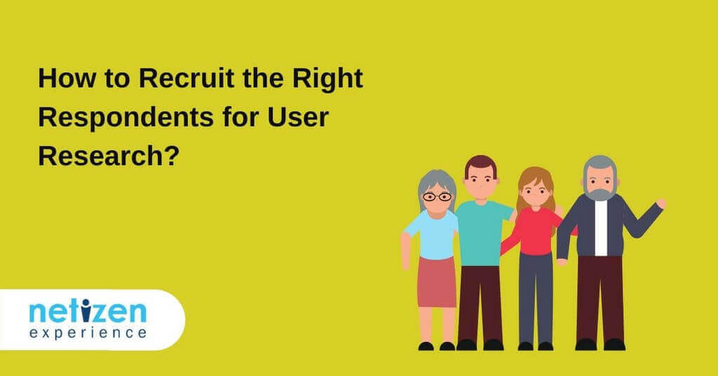 How To Recruit The Right Respondents For User Research Netizen Experience